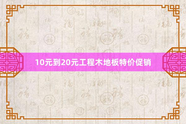 10元到20元工程木地板特价促销