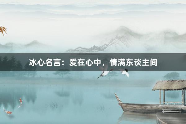 冰心名言：爱在心中，情满东谈主间